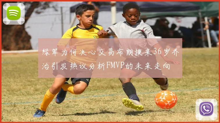 绿军为何决心交易布朗换来36岁乔治引发热议分析FMVP的未来走向
