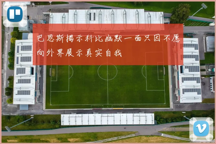 巴恩斯揭示科比幽默一面只因不愿向外界展示真实自我